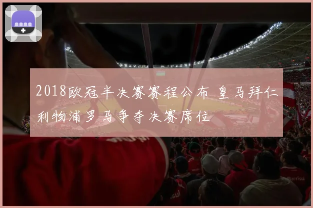 2018欧冠半决赛赛程公布 皇马拜仁利物浦罗马争夺决赛席位