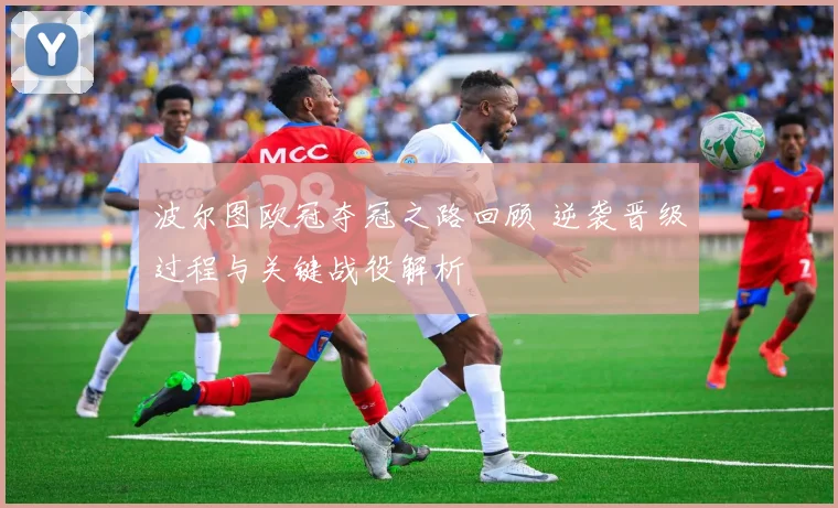 波尔图欧冠夺冠之路回顾 逆袭晋级过程与关键战役解析