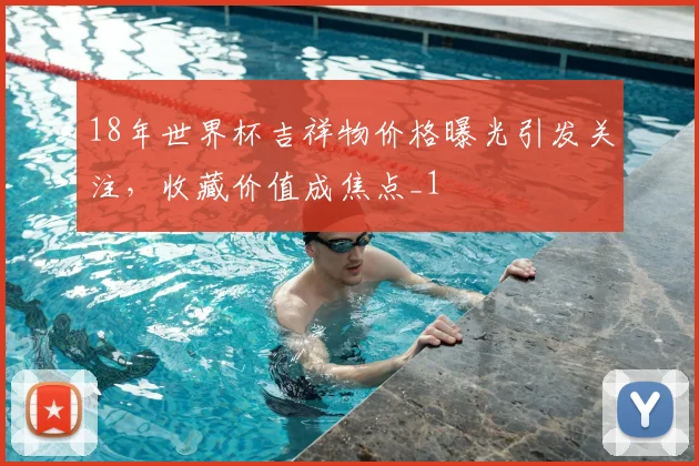 18年世界杯吉祥物价格曝光引发关注,收藏价值成焦点_1